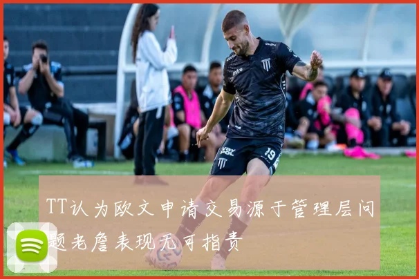 TT认为欧文申请交易源于管理层问题老詹表现无可指责